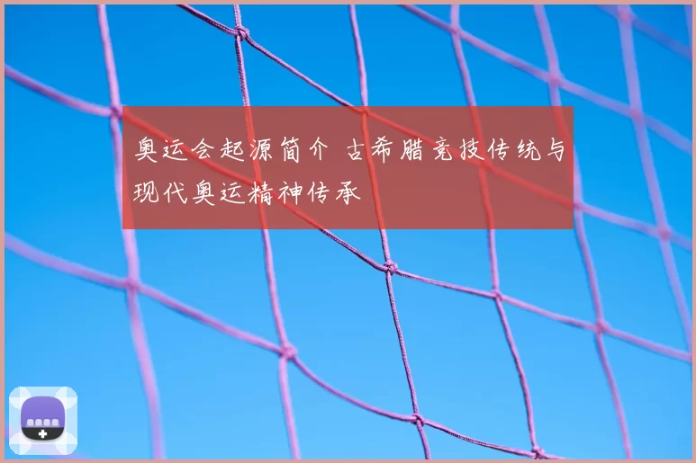 奥运会起源简介 古希腊竞技传统与现代奥运精神传承