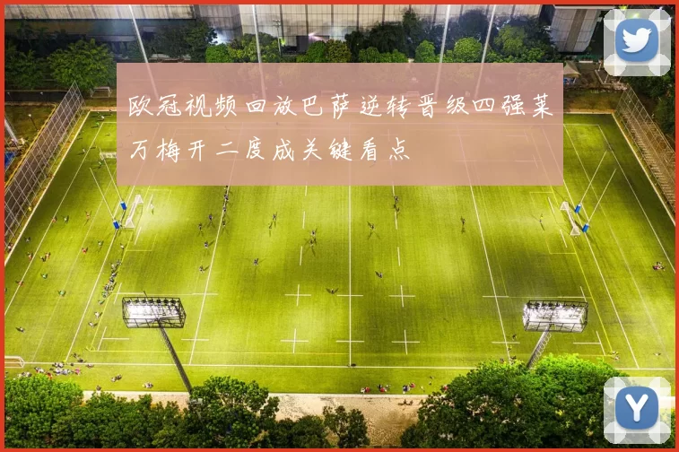 欧冠视频回放巴萨逆转晋级四强莱万梅开二度成关键看点