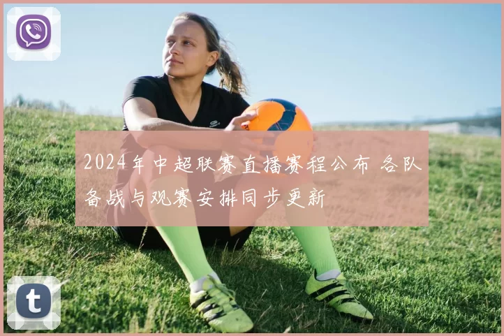 2024年中超联赛直播赛程公布 各队备战与观赛安排同步更新